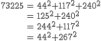 \begin{tabular}{rcl}73225&=&44^2+117^2+240^2\\&=&125^2+240^2\\&=&244^2+117^2\\&=&44^2+267^2\end{tabular}